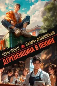 «Деревенщина в Пекине» Крис Форд, Семён Афанасьев