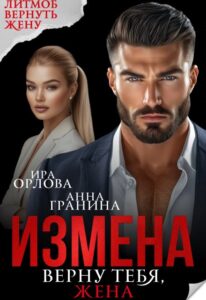 «Измена. Верну тебя, жена» Ира Орлова, Анна Гранина