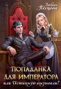 «Попаданка для императора, или Истинную вызывали?» Любовь Песцова