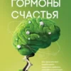 «Гормоны счастья. Как приучить мозг вырабатывать серотонин, дофамин, эндорфин и окситоцин» Лоретта Грациано Бройнинг