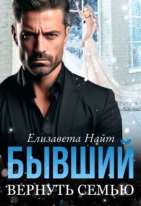 «Бывший. Вернуть семью» Елизавета Найт