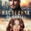 «Наследник по ошибке» Ася Петрова