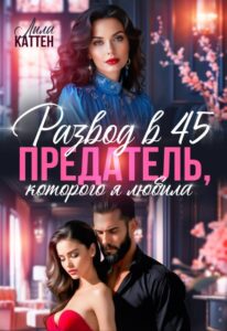 «Развод в 45. Предатель, которого я любила» Лила Каттен