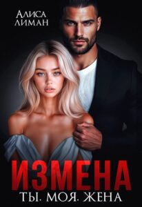 «Измена. Ты. Моя. Жена» Алиса Лиман