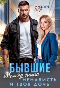 «Бывшие. Между нами ненависть и твоя дочь» Хелен Кир