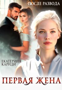 «После развода. Первая жена» Екатерина Кариди