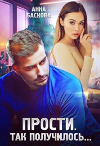 «Прости. Так получилось...» Анна Баскова
