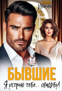 «Бывшие. Я устрою тебе... свадьбу!» Ксюша Иванова