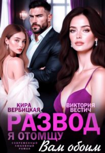 «Развод. Я отомщу вам обоим» Кира Вербицкая, Виктория Вестич