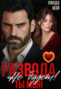«Развода не будет! Ты моя!» Линда Мэй