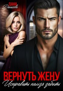 «Вернуть жену. Исправить нельзя забыть» Дана Денисова