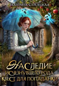 «Наследие исчезнувшего рода. Квест для попаданки» Екатерина Стрелецкая