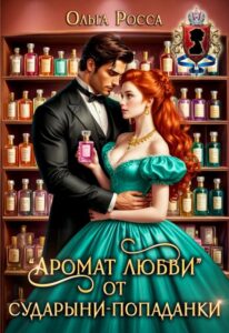 «"Аромат любви" от сударыни-попаданки» Ольга Росса