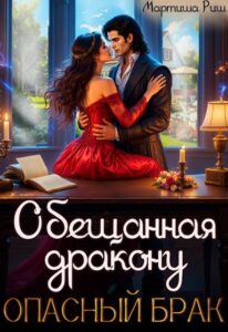 «Обещанная дракону. Опасный брак» Мартиша Риш