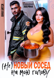 «( Не ) Новый сосед на мою голову» Екатерина Аверина, Анна Бигси