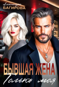 «Бывшая жена. Только моя» Александра Багирова