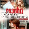 «Развод. Как можно такое простить?» Елена Попова
