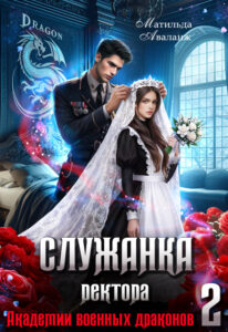 «Служанка ректора Академии военных драконов 2» Матильда Аваланж