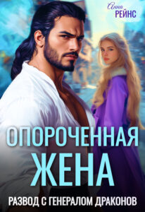 «Опороченная жена. Развод с генералом драконов» Анна Рейнс